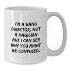 Funny Band Director Gifts, White Coffee Mugs for Men from Friends, I'm A Band Director. Not A Magician But I Can See Why You Might Be Confused. Christmas Unique Gifts for Him