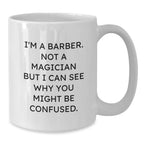 Funny Barber Gifts for Men from Friends and Family - White Coffee Mug, 'I'm A Barber. Not A Magician But I Can See Why You Might Be Confused.', Unique Christmas Unique Gifts