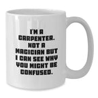 Funny Gifts for Carpenters - I'm A Carpenter Not A Magician Gifts from Men to Friends, White Coffee Mug for Graduation