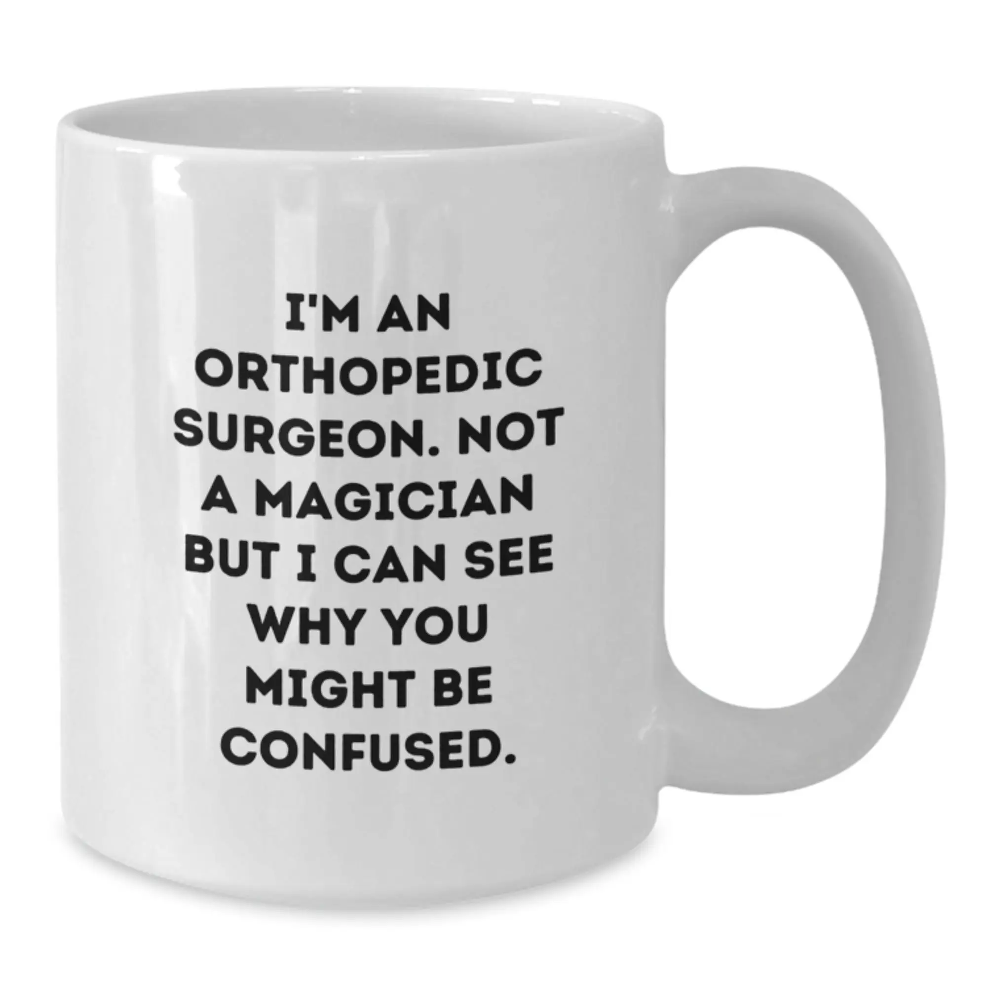 Funny Orthopedic Surgeon Gift White Coffee Mugs for Birthday Unique Gifts from Friends to Men Orthopedic Surgeons - I'm An Orthopedic Surgeon Not A Magician - Additional
