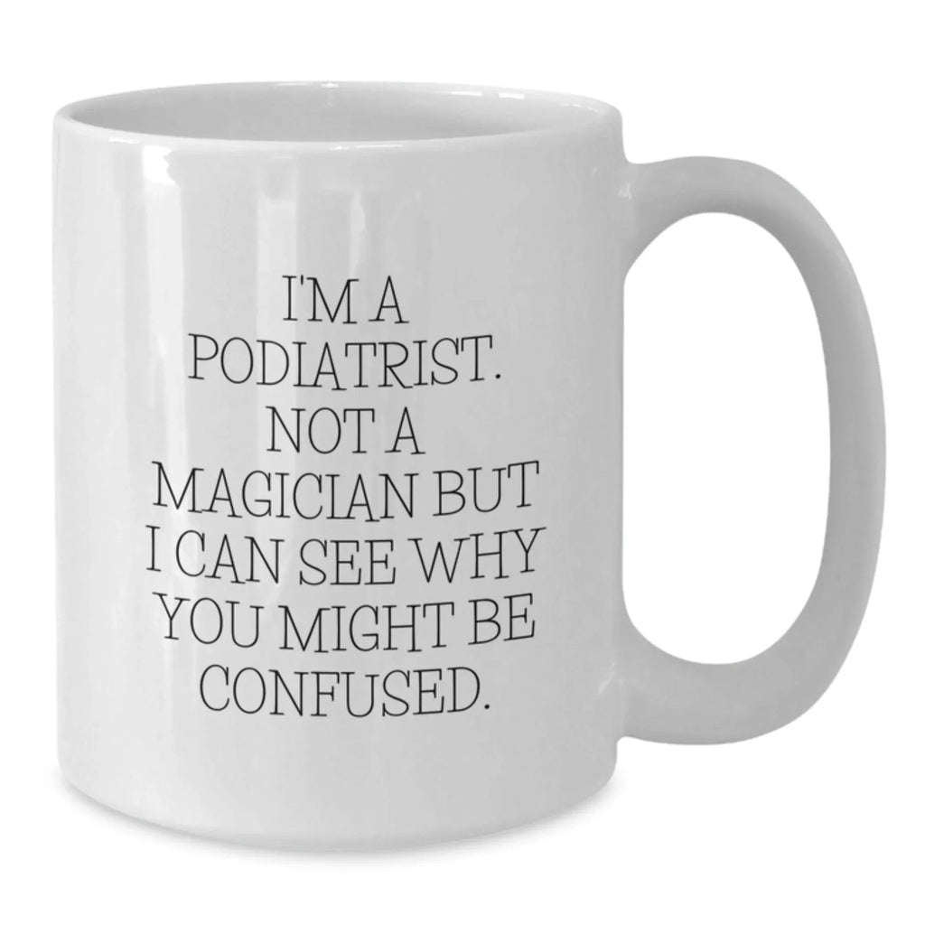 Funny Podiatrist Gifts from Friends for Men Women Coworkers Family - White Coffee Mug I'm a Podiatrist Not a Magician