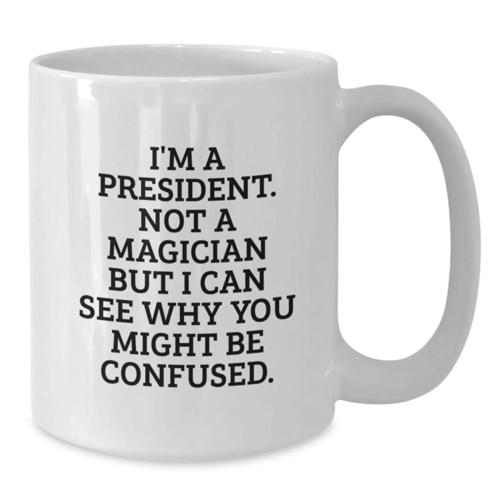 President Gifts for Men, Funny White Coffee Mug, 'I'm A President. Not A Magician But I Can See Why You Might Be Confused.', Gifts from Friends, Christmas Unique Gifts