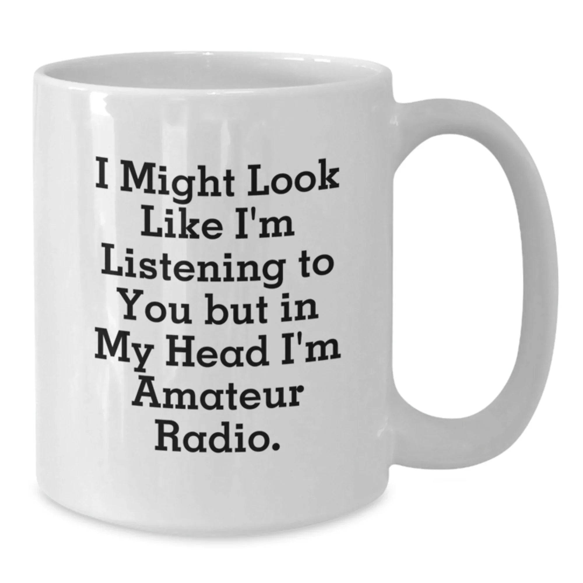 Funny Amateur Radio Gifts for Men - White Coffee Mug, Perfect Christmas Unique Gifts from Friends, Hilarious Quote: I Might Look Like I'm Listening To You But In My Head I'm Amateur Radio.