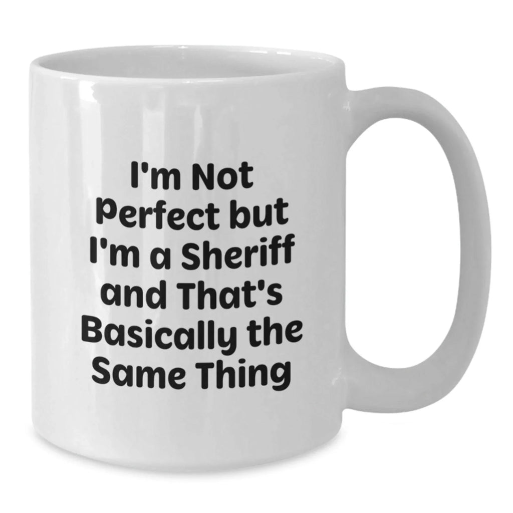 Funny Sheriff Quotes Gifts for Men Women Friends and Family - White Coffee Mug, Christmas Unique Gifts from Men to Sheriff, I'm Not Perfect But I'm A Sheriff And That's Basically The Same Thing