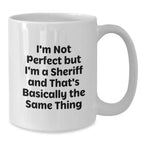 Funny Sheriff Quotes Gifts for Men Women Friends and Family - White Coffee Mug, Christmas Unique Gifts from Men to Sheriff, I'm Not Perfect But I'm A Sheriff And That's Basically The Same Thing