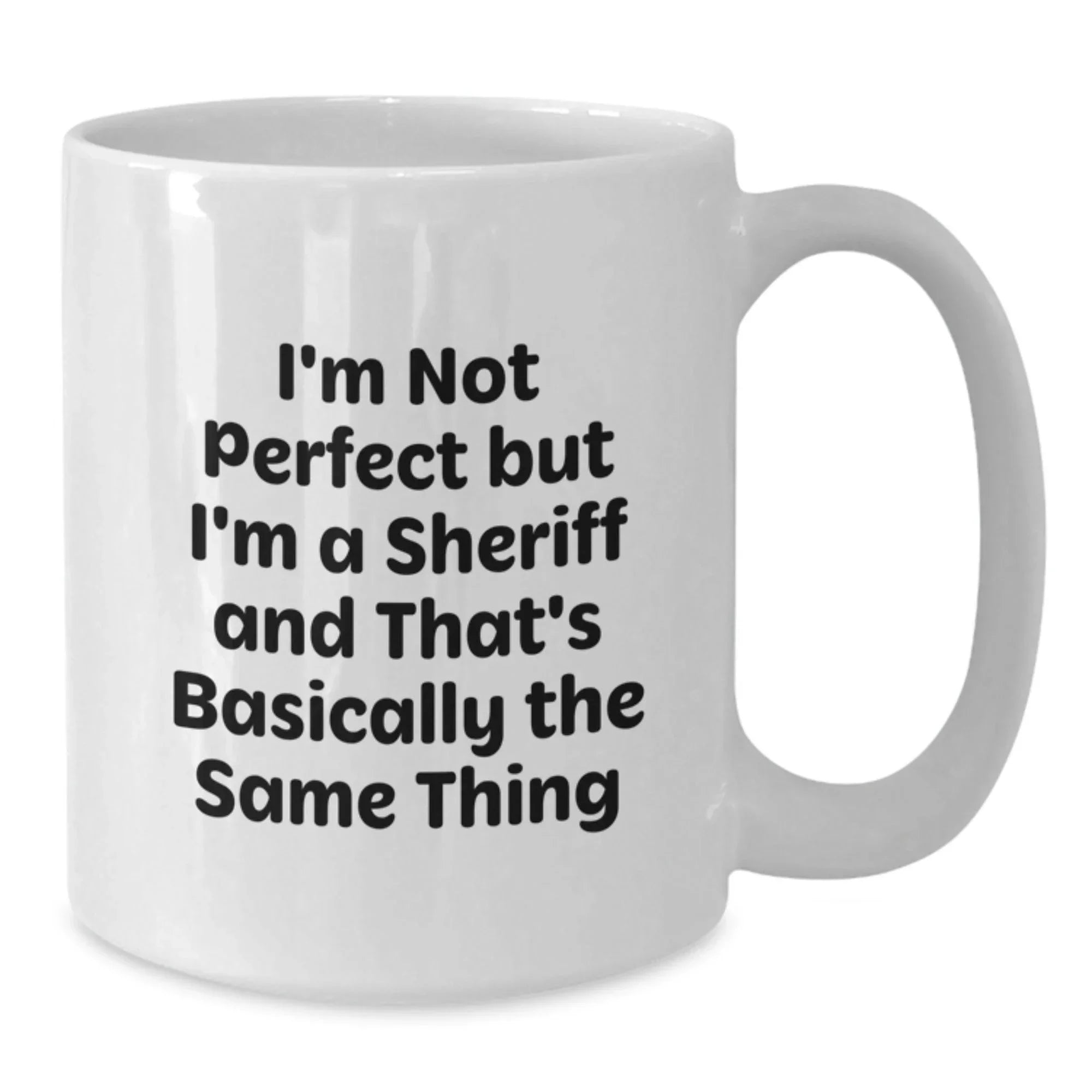 Funny Sheriff Quotes Gifts for Men Women Friends and Family - White Coffee Mug, Christmas Unique Gifts from Men to Sheriff, I'm Not Perfect But I'm A Sheriff And That's Basically The Same Thing