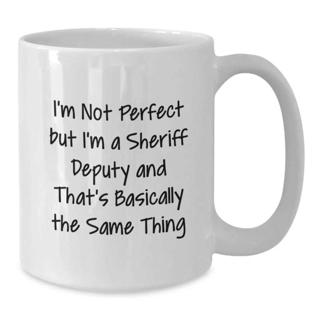 Funny Sheriff Deputy Gifts from Men - White Coffee Mug with I'm Not Perfect But I'm A Sheriff Deputy And That's Basically The Same Thing, Perfect for Sheriff Deputy, Christmas Unique Gifts