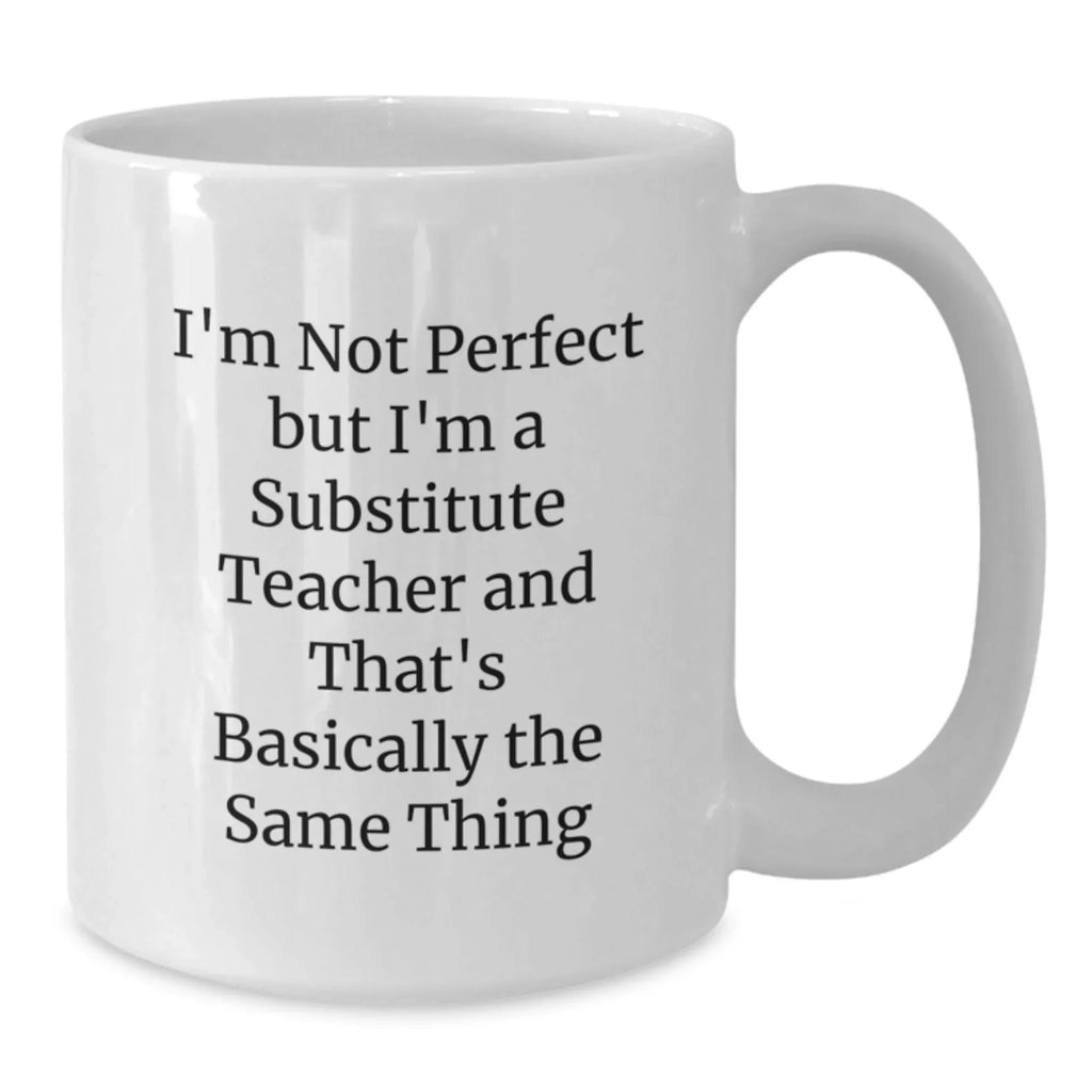 Funny Substitute Teacher Gifts for Men, Unique White Coffee Mug from Friends, Perfect 'I'm Not Perfect But I'm A Substitute Teacher' Quote Valentine's Unique Gifts