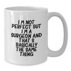 Funny Surgeon Gifts from Friends to Surgeon on Valentine's Unique White Coffee Mug - I'm Not Perfect But I'm A Surgeon And That's Basically The Same Thing