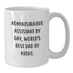 Funny Administrative Assistant Gifts from Men for Graduation Unique White Coffee Mug, 'Administrative Assistant By Day, World's Best Dad By Night.'