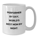 Performer Gifts for Mom, Funny White Coffee Mug, 'Performer By Day, World's Best Mom By Night.', Gifts from Men, Unique Graduation Gifts for Her