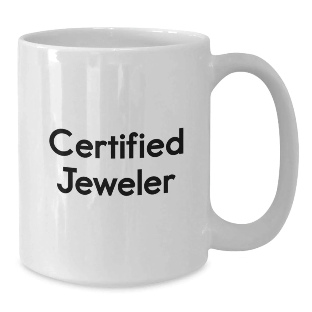 Funny Gifts from Jeweler Friends - Unique White Coffee Mug for Him or Her - Certified Jeweler Quote Gifts for Christmas
