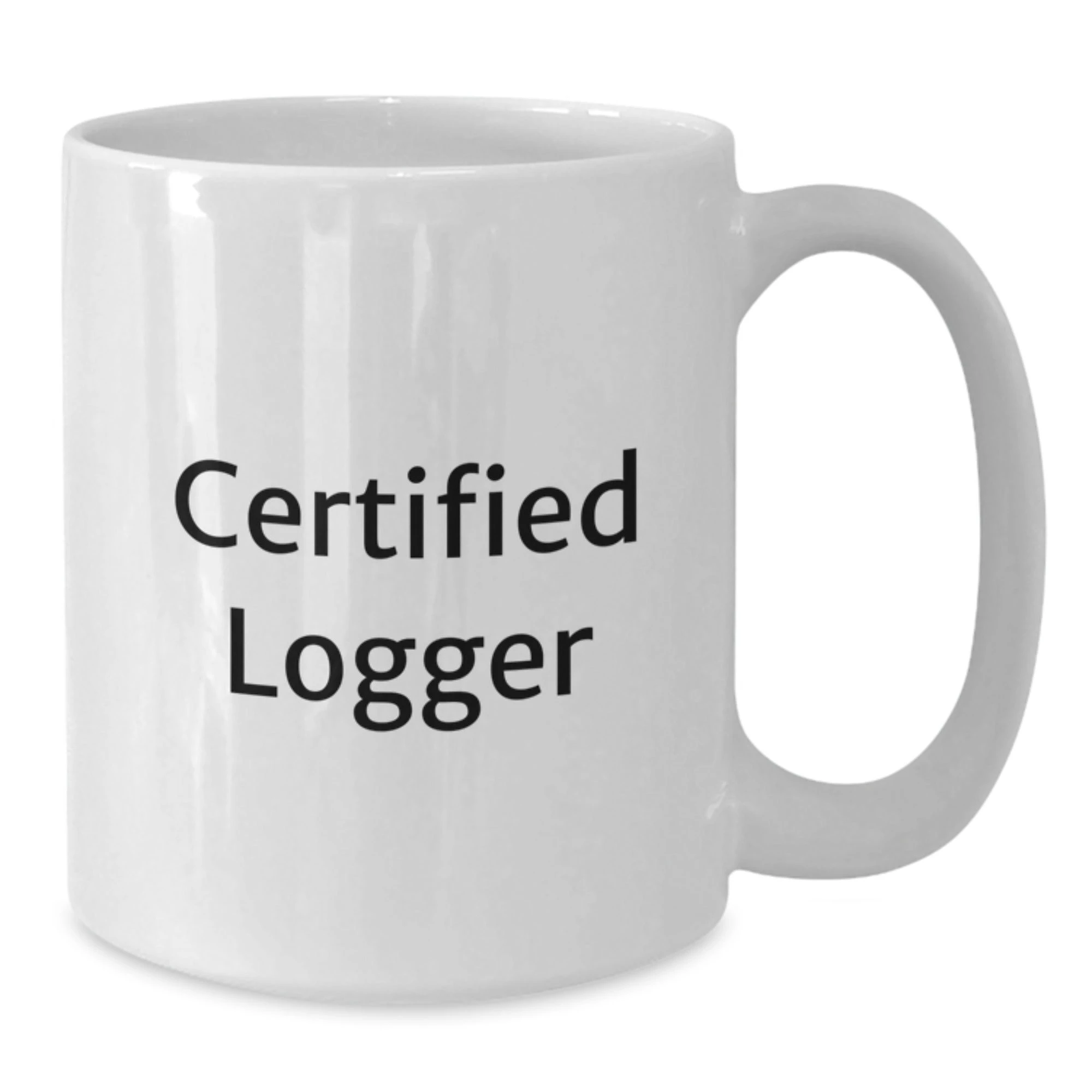 Certified Logger Funny Quote Gifts from Men to Logger Friends on Valentine's Unique White Coffee Mug