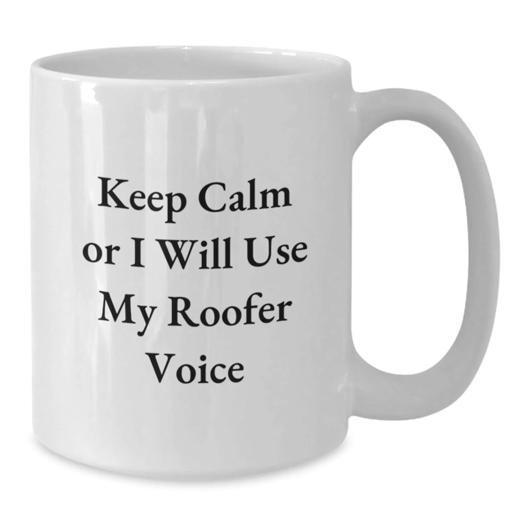 Funny Roofer White Coffee Mug Gifts from Friends for the Tough Roofer, Keep Calm Or I Will Use My Roofer Voice - Additional