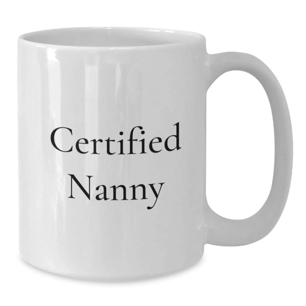 Funny Nanny Gifts from Men, Women, Friends, or Family, Gifts for Nanny, White Coffee Mug, Quote: 'Certified Nanny'