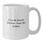 Funny Domestic Shorthair Cat Gifts from Family, White Coffee Mugs with 'I Love My Domestic Shorthair. People, Not So Much.' Quote for Birthday Unique Gifts