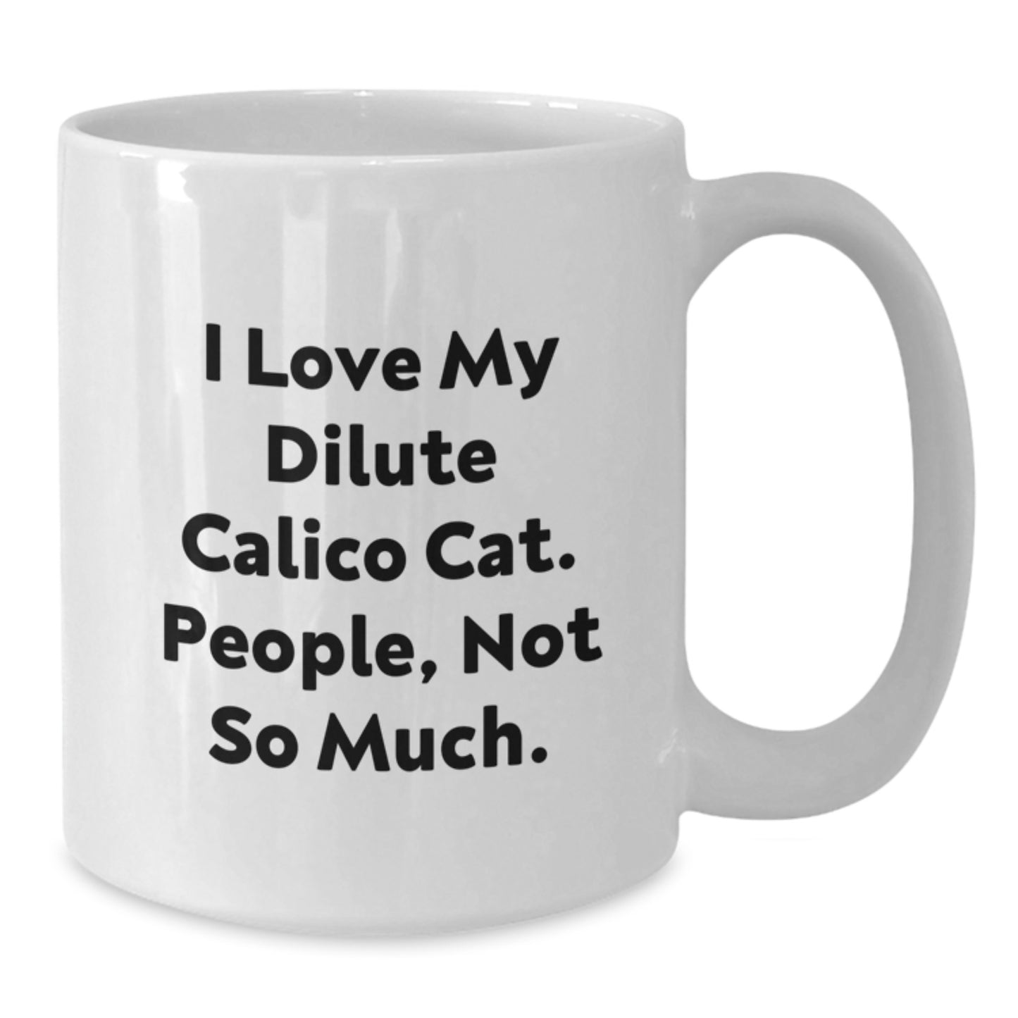 Funny Dilute Calico Cat Gifts from Family - White Coffee Mug for Graduation 'I Love My Dilute Calico Cat. People, Not So Much.' - Additional