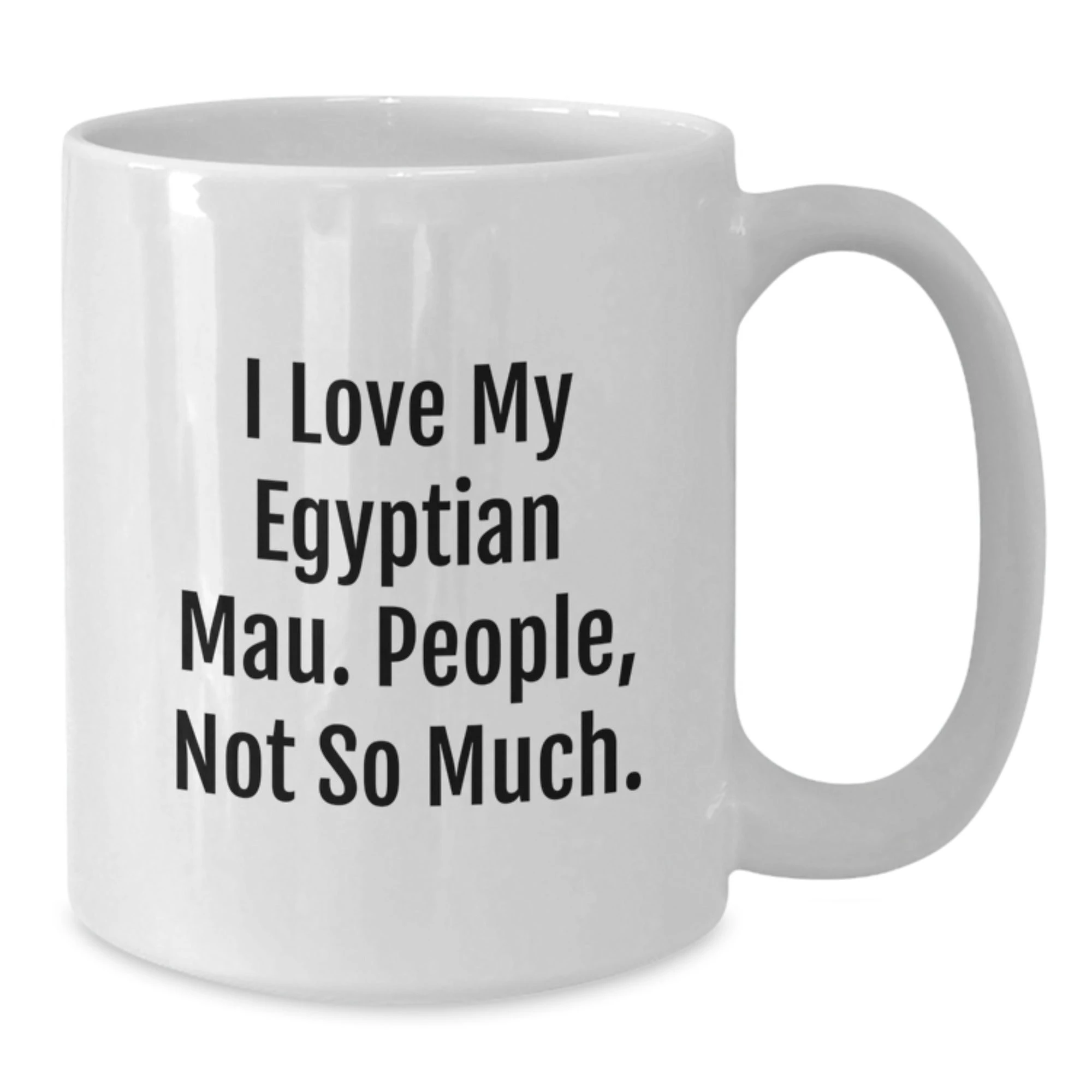 Funny Egyptian Mau Cat White Coffee Mugs Gifts from Family to Graduates, I Love My Egyptian Mau. People, Not So Much. Graduation Unique Gifts for Egyptian Mau Cat Lovers