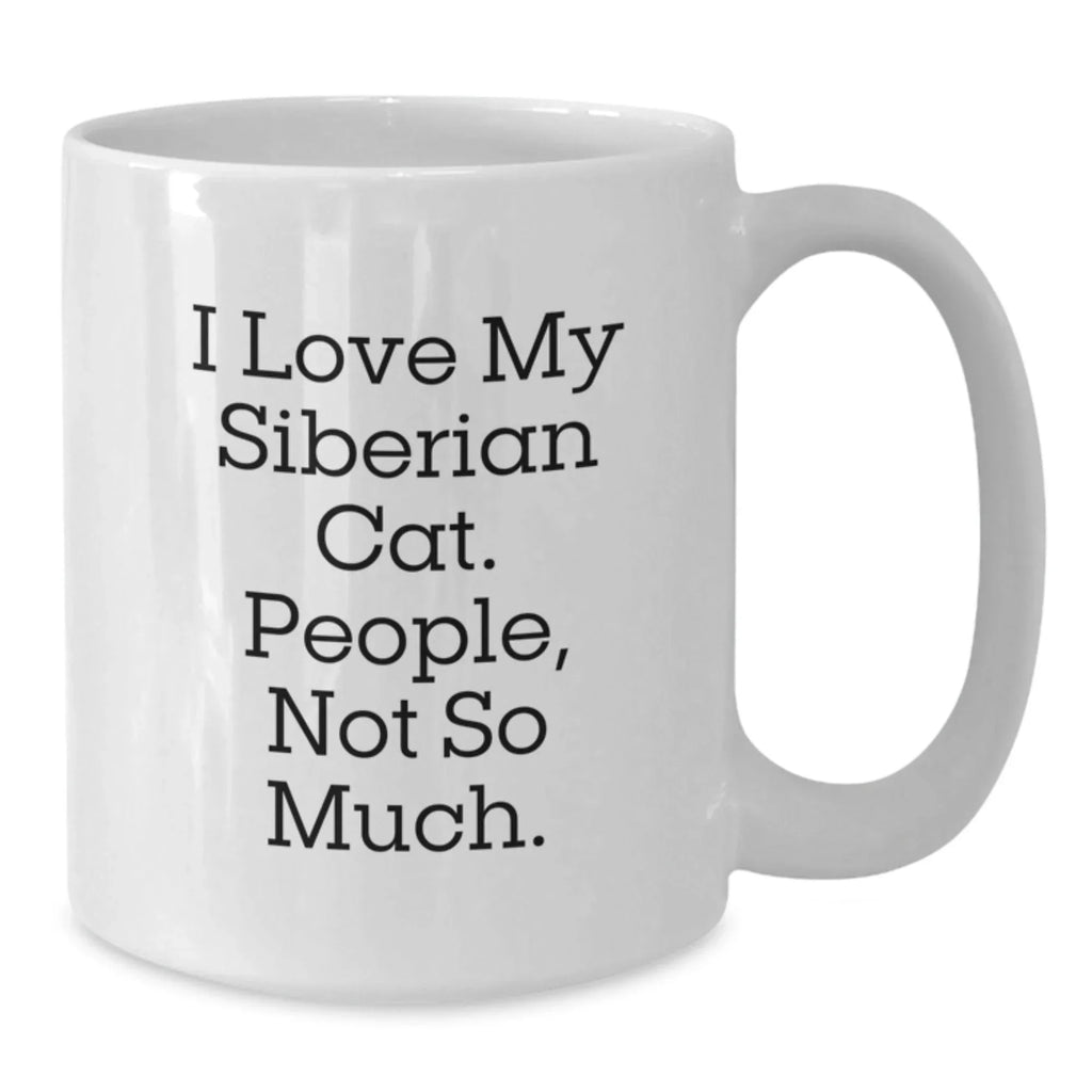 Siberian Cat Lover's White Coffee Mug, I Love My Siberian Cat. People, Not So Much., Graduation Unique Gifts from Friends, Family, or Coworkers