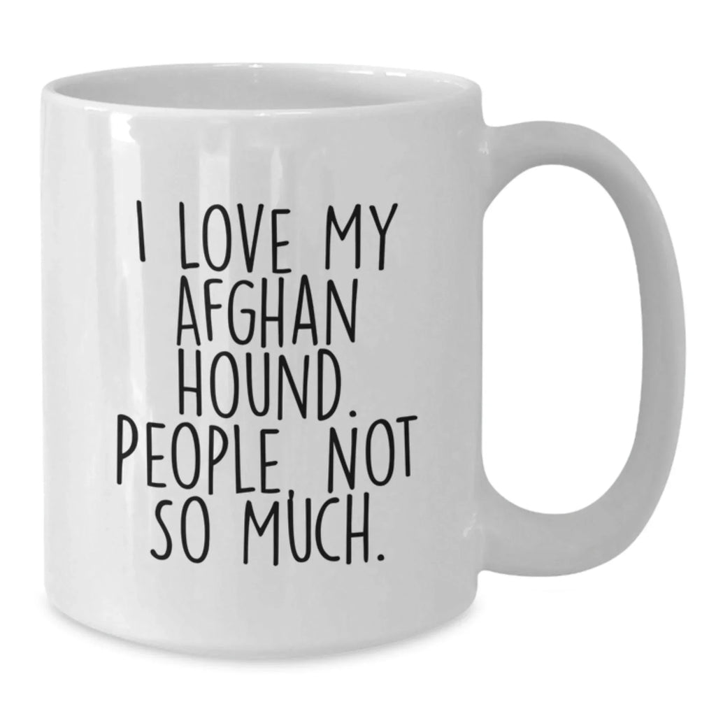 Funny Afghan Hound Dog Lover's Gifts from Friends for Christmas Unique Mugs, 'I Love My Afghan Hound. People, Not So Much.' Quote, White Coffee Mug, Best Birthday, White Ceramic Mug, 11oz or 15oz