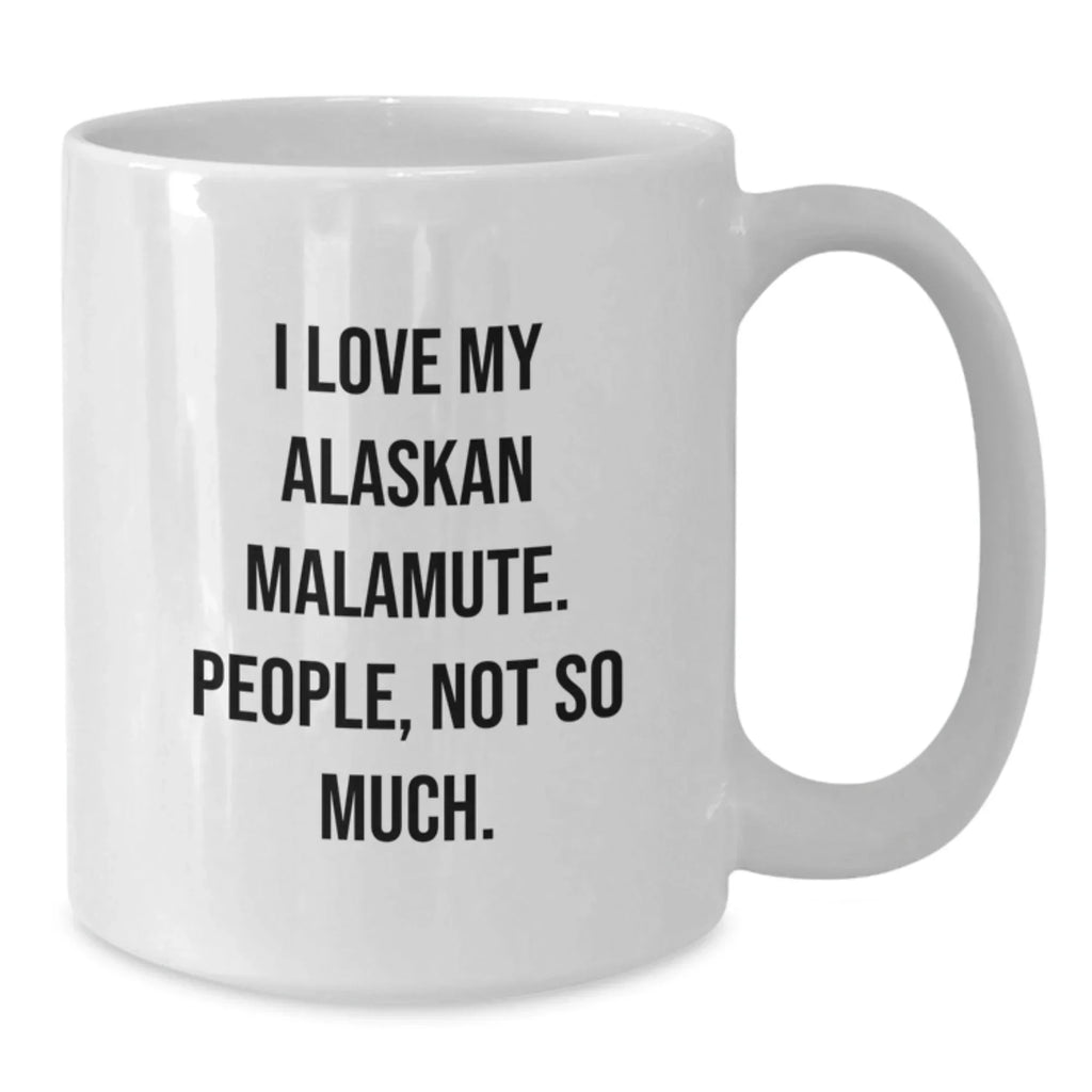 Alaskan Malamute Dog Enthusiast White Coffee Mug - I Love My Alaskan Malamute People Not So Much Gift for Christmas
