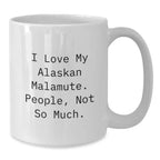 Funny Alaskan Malamute Mug - I Love My Malamute People Not So Much Durable Ceramic Coffee Cup 11oz 15oz