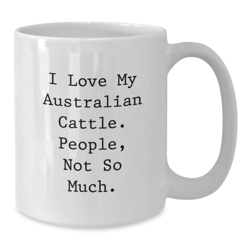 Australian Cattle Dog Lover Christmas Unique Gift for Friends, Funny White Coffee Mug, I Love My Australian Cattle. People, Not So Much.