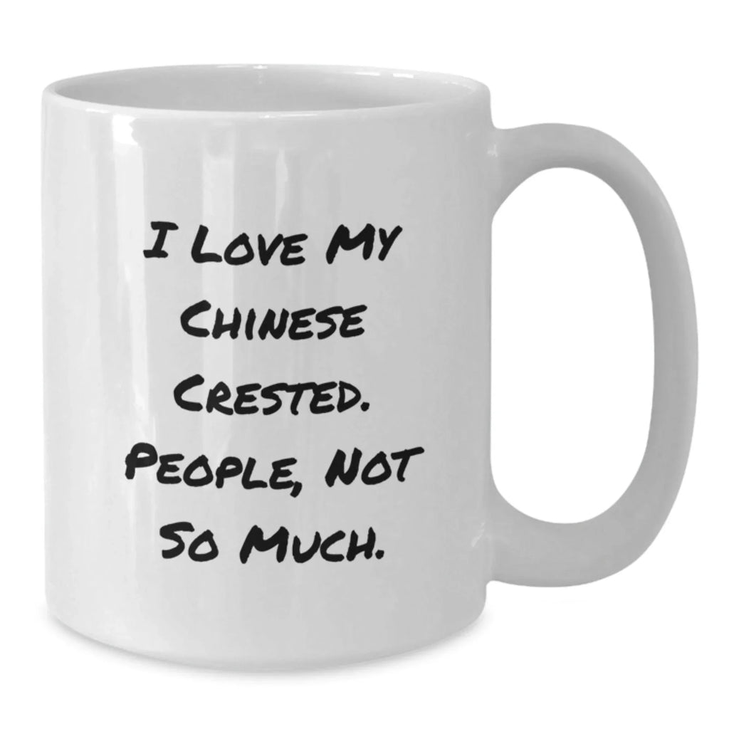 Funny Chinese Crested Dog Gifts for Men from Friends, White Coffee Mug, I Love My Chinese Crested. People, Not So Much. Birthday Unique Gifts