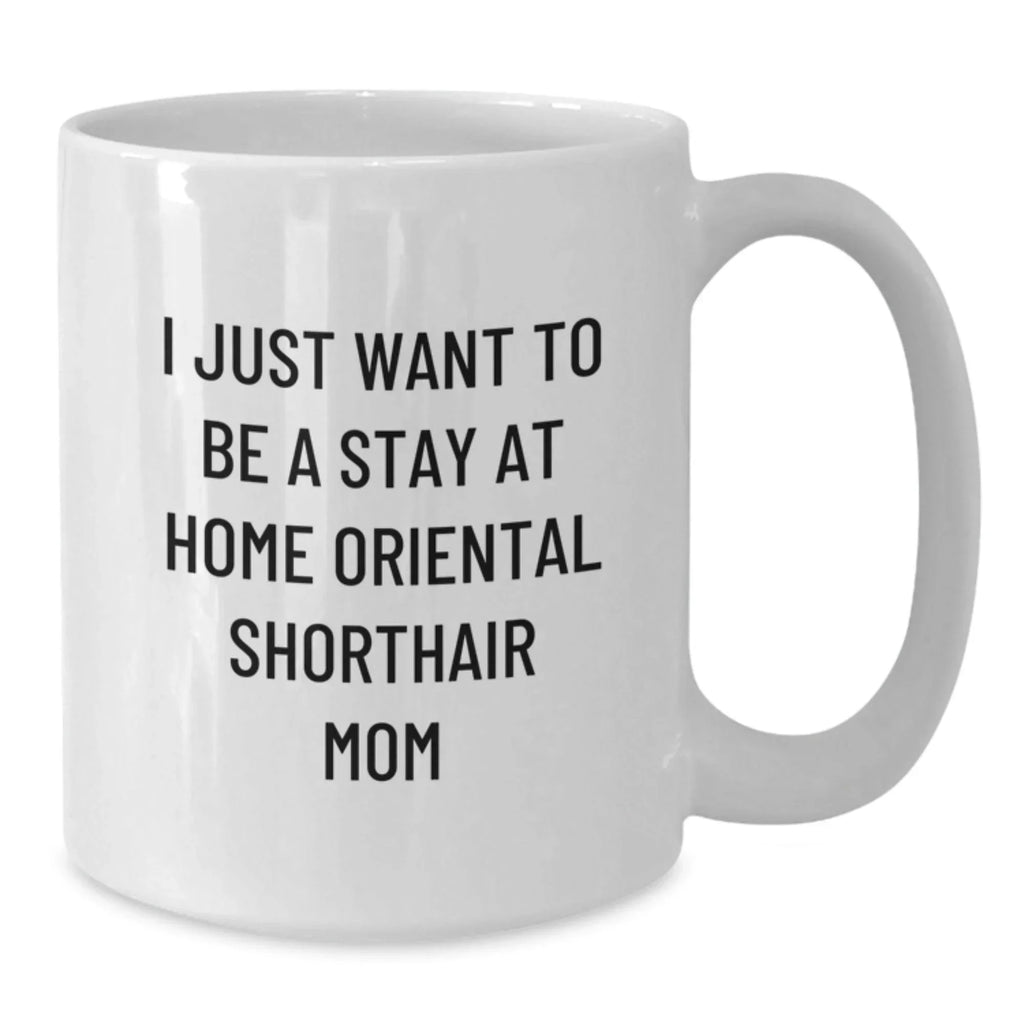 Oriental Shorthair Cat Mom Gift, Funny Coffee Mug for Cat Lover, Stay at Home Mom, Valentine's Unique for Friends, Family, Coworkers, Women