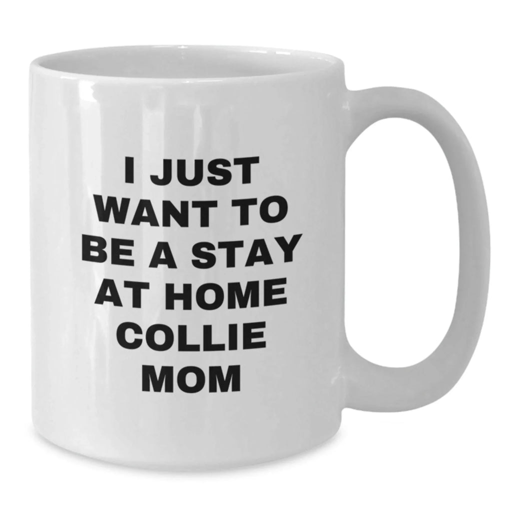 Funny Collie Dog Gifts for Men from Mom - I Just Want To Be A Stay At Home Collie Mom White Coffee Mug for Birthday Unique Gifts