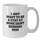 Saint Bernard Dog Mom Gifts Funny White Coffee Mug, I Just Want To Be A Stay At Home Saint Bernard Mom Quotes, Birthday Unique Gifts for Saint Bernard Dog Lovers, Gifts from Mom to Family and Friends