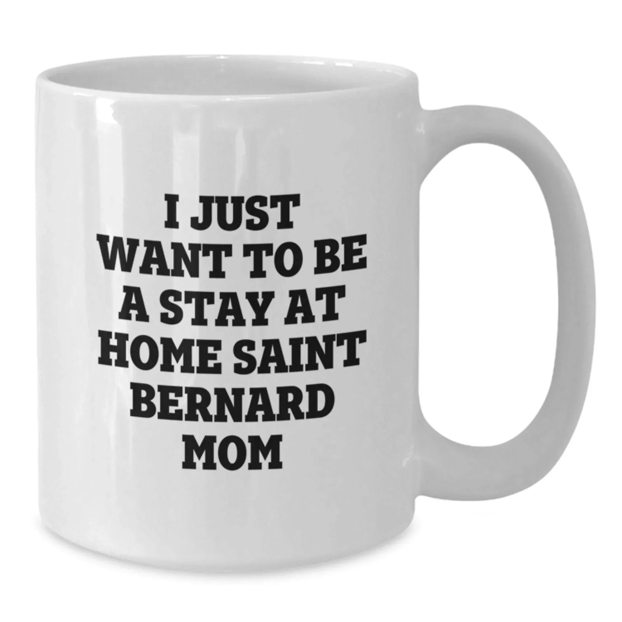 Saint Bernard Dog Mom Gifts Funny White Coffee Mug, I Just Want To Be A Stay At Home Saint Bernard Mom Quotes, Birthday Unique Gifts for Saint Bernard Dog Lovers, Gifts from Mom to Family and Friends