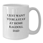 Funny Ragdoll Cat Gifts from Men to Friends, Unique White Coffee Mug for Christmas Unique Gifts, 'I Just Want To Be A Stay At Home Ragdoll Dad' Quote Mug