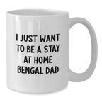 Funny Bengal Cat Gifts for Him, 'I Just Want To Be A Stay At Home Bengal Dad' White Coffee Mug, Birthday Unique Gifts from Men to Family