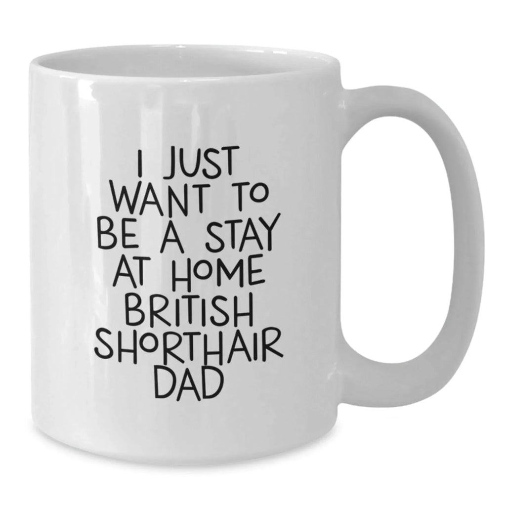 British Shorthair Cat Gifts from Men to Friends - 'I Just Want To Be A Stay At Home Dad' Funny White Coffee Mug for Christmas Unique Presents