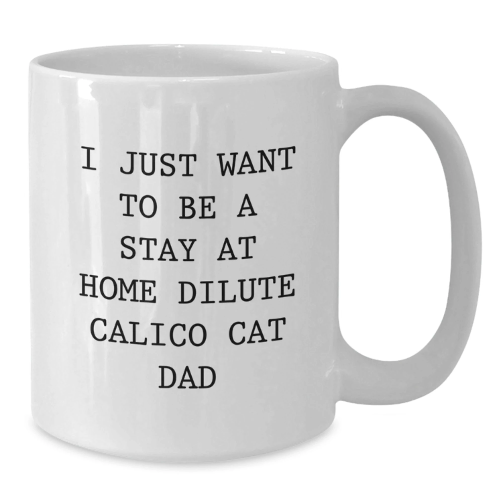 Funny Dilute Calico Cat Dad Gifts - I Just Want To Be A Stay At Home Dilute Calico Cat Dad White Coffee Mug for Birthday Unique Gifts from Family, Friends, Coworkers