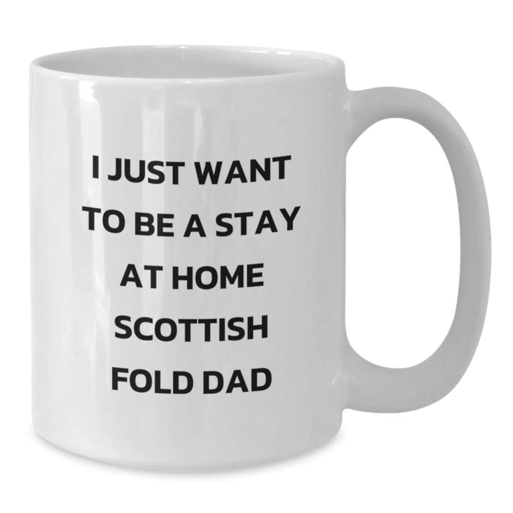Funny Scottish Fold Cat Dad Gifts for Men from Men, White Coffee Mug for Birthday, 'I Just Want To Be A Stay At Home Scottish Fold Dad'