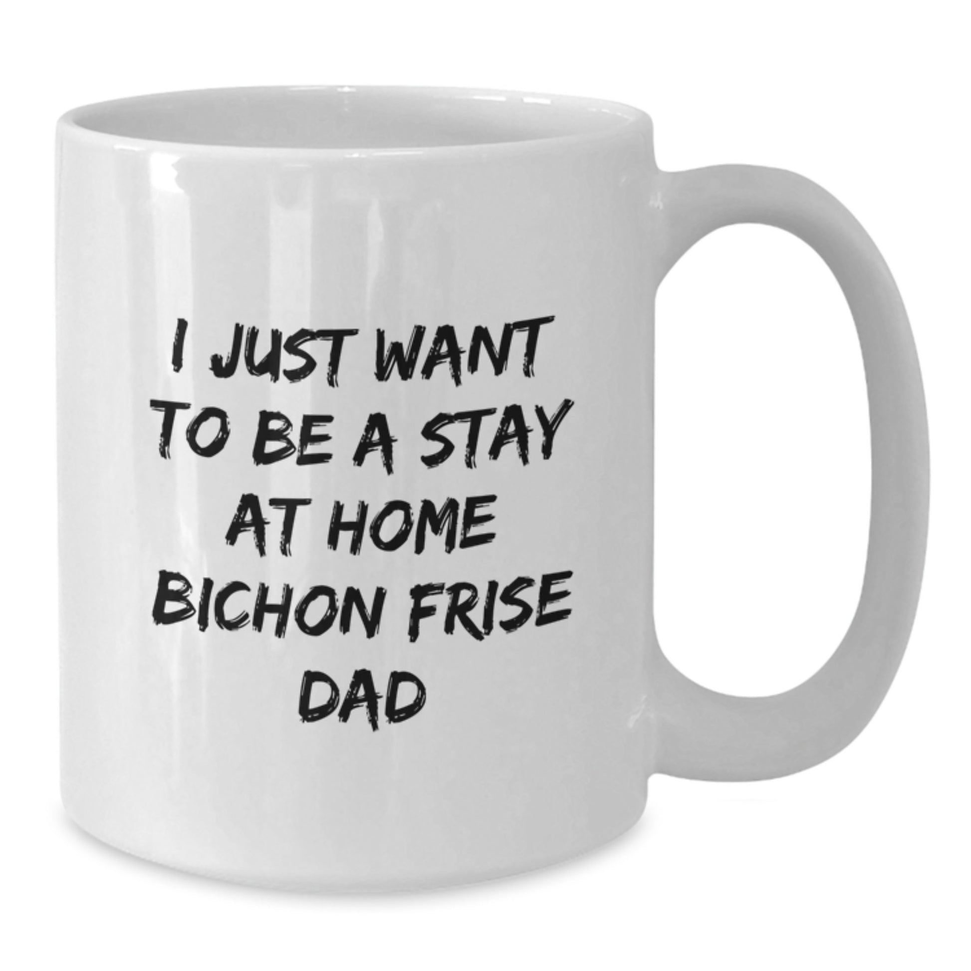 Funny Bichon Frise Dog Gifts from Men to Stay At Home Dad for Graduation White Coffee Mug - I Just Want To Be A Stay At Home Bichon Frise Dad - Additional