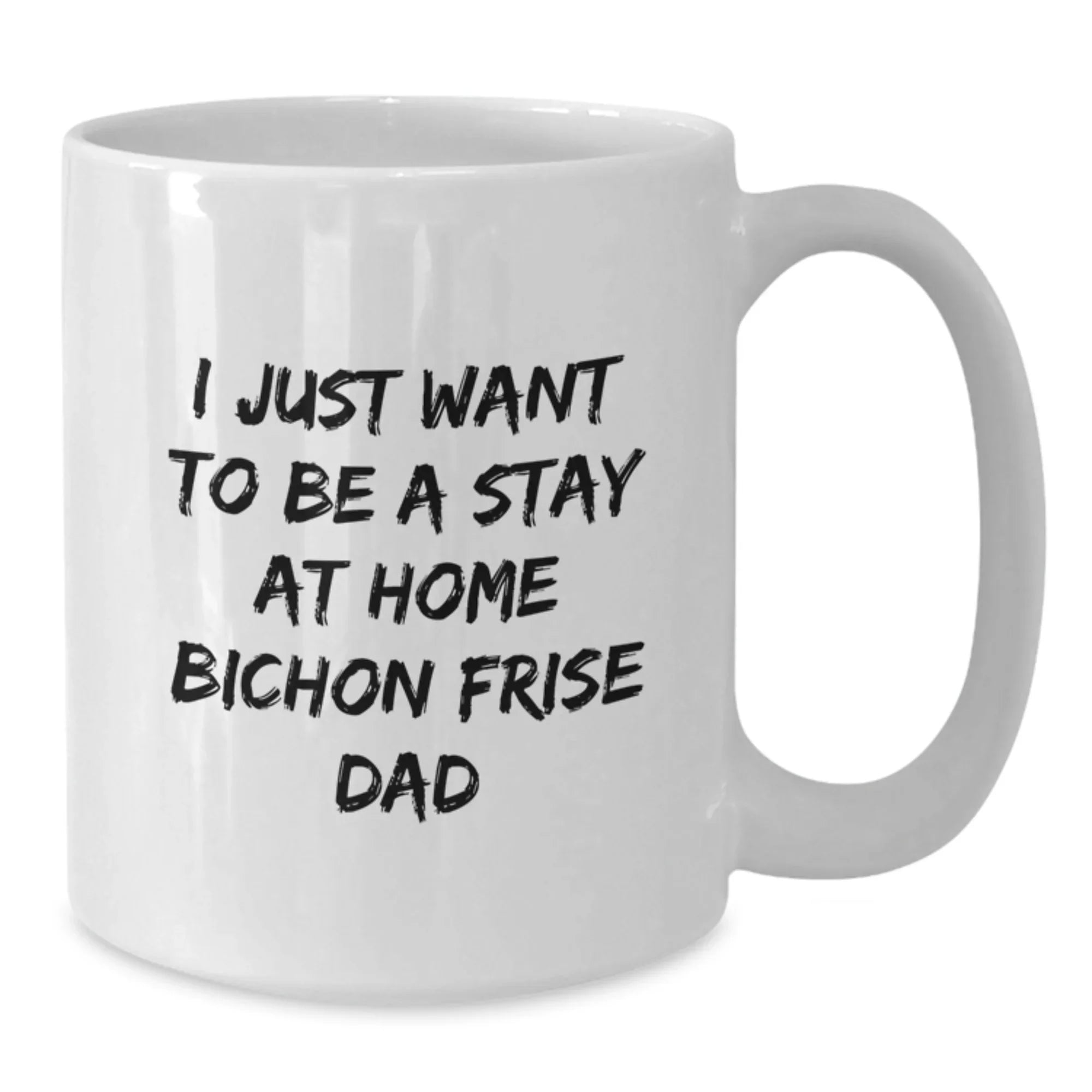 Funny Bichon Frise Dog Gifts from Men to Stay At Home Dad for Graduation White Coffee Mug - I Just Want To Be A Stay At Home Bichon Frise Dad