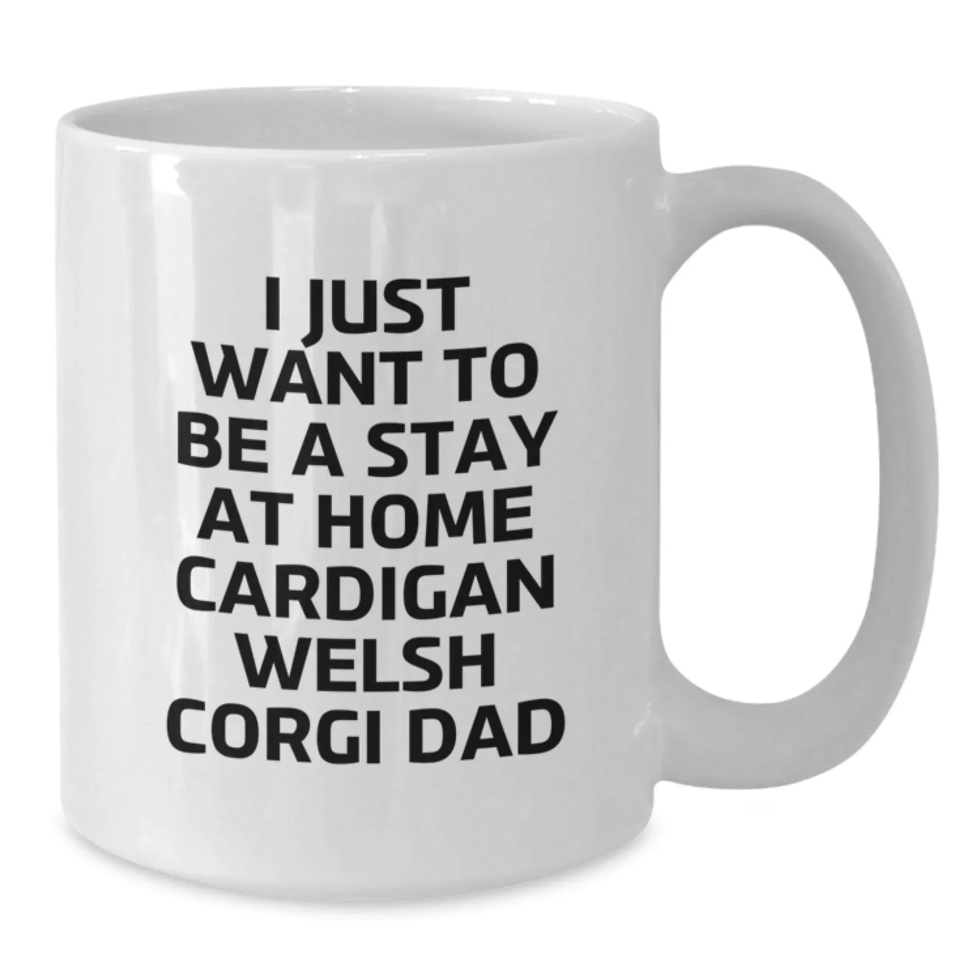 Cardigan Welsh Corgi Dog Funny Gifts from Men to Friends, White Coffee Mug, I Just Want to Be a Stay at Home Cardigan Welsh Corgi Dad, Birthday Unique Gifts for Cardigan Welsh Corgi Dog Lovers