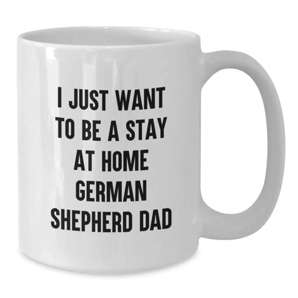 Funny German Shepherd Dog Gifts for Men from Friends - White Coffee Mug for I Just Want To Be A Stay At Home Dad, Unique Graduation Gifts
