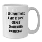 Funny German Shorthaired Pointer Dog Gifts from Mom - I Just Want To Be A Stay At Home German Shorthaired Pointer Dad Mugs for Men, German Shorthaired Pointer Dog Lovers Christmas Unique Gifts Ideas