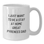 Funny Great Pyrenees Dog Gifts for Dad, White Coffee Mug, I Just Want To Be A Stay At Home Great Pyrenees Dad, Christmas Unique Gifts from Men to Great Pyrenees Dog Lovers