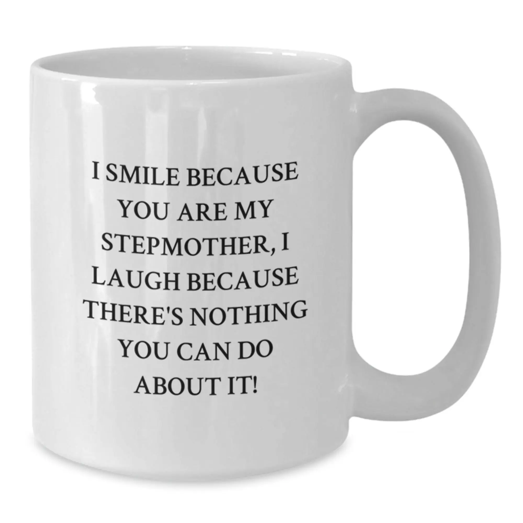 Funny Stepmother Gifts for Birthday - Stepmother White Coffee Mug, I Smile Because You Are My Stepmother, I Laugh Because There's Nothing You Can Do About It! Gifts from Men to Stepmother - Additional