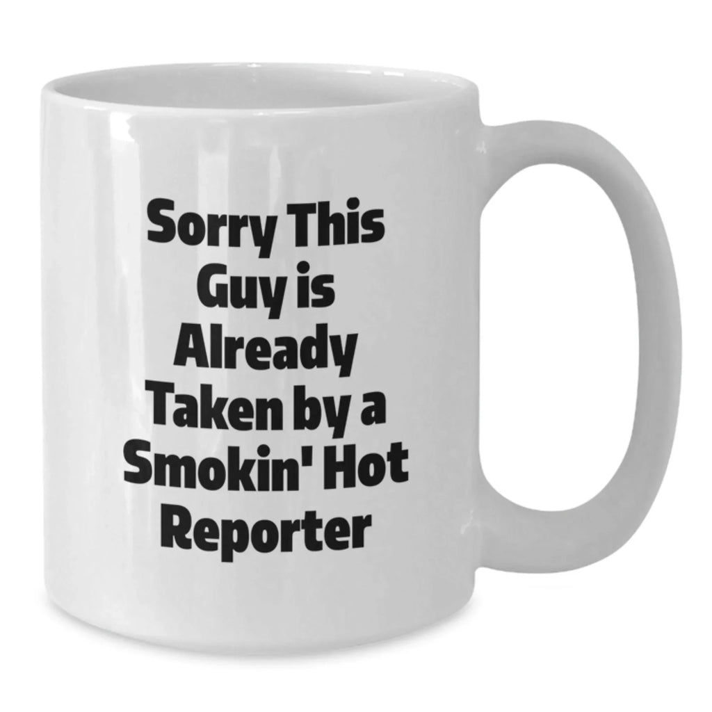 Funny Reporter White Coffee Mug Gifts from Friends, Unique Christmas Unique Gifts for Reporter, White Coffee Mug, 'Sorry This Guy Is Already Taken By A Smokin' Hot Reporter'