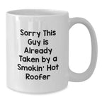Funny Roofer Gifts for Men, White Coffee Mug - Unique Christmas Memorable Presents from Friends to Family, 'Sorry This Guy Is Already Taken By A Smokin' Hot Roofer'