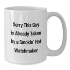 Funny Watchmaker White Coffee Mug Gifts from Friends or Family for Birthday Unique Present - 'Sorry This Guy Is Already Taken By A Smokin' Hot Watchmaker' - Additional
