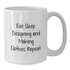 Funny Designing and Making Clothes Gifts for Him, White Coffee Mug with Eat. Sleep. Designing And Making Clothes. Repeat.