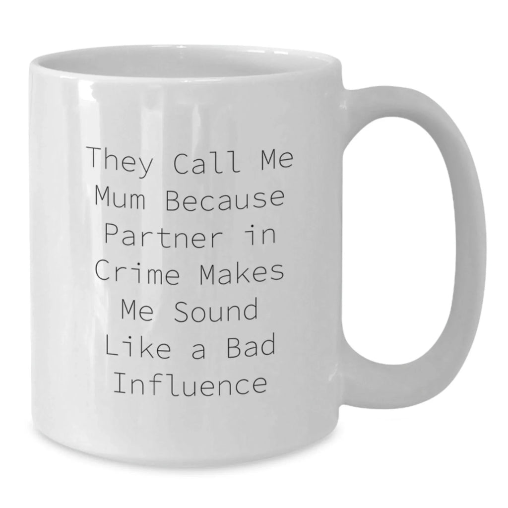 Funny Mum Quotes White Coffee Mug, Gifts from Family to Mum, Unique Graduation Gifts for Mum, They Call Me Mum Because Partner In Crime Makes Me Sound Like A Bad Influence