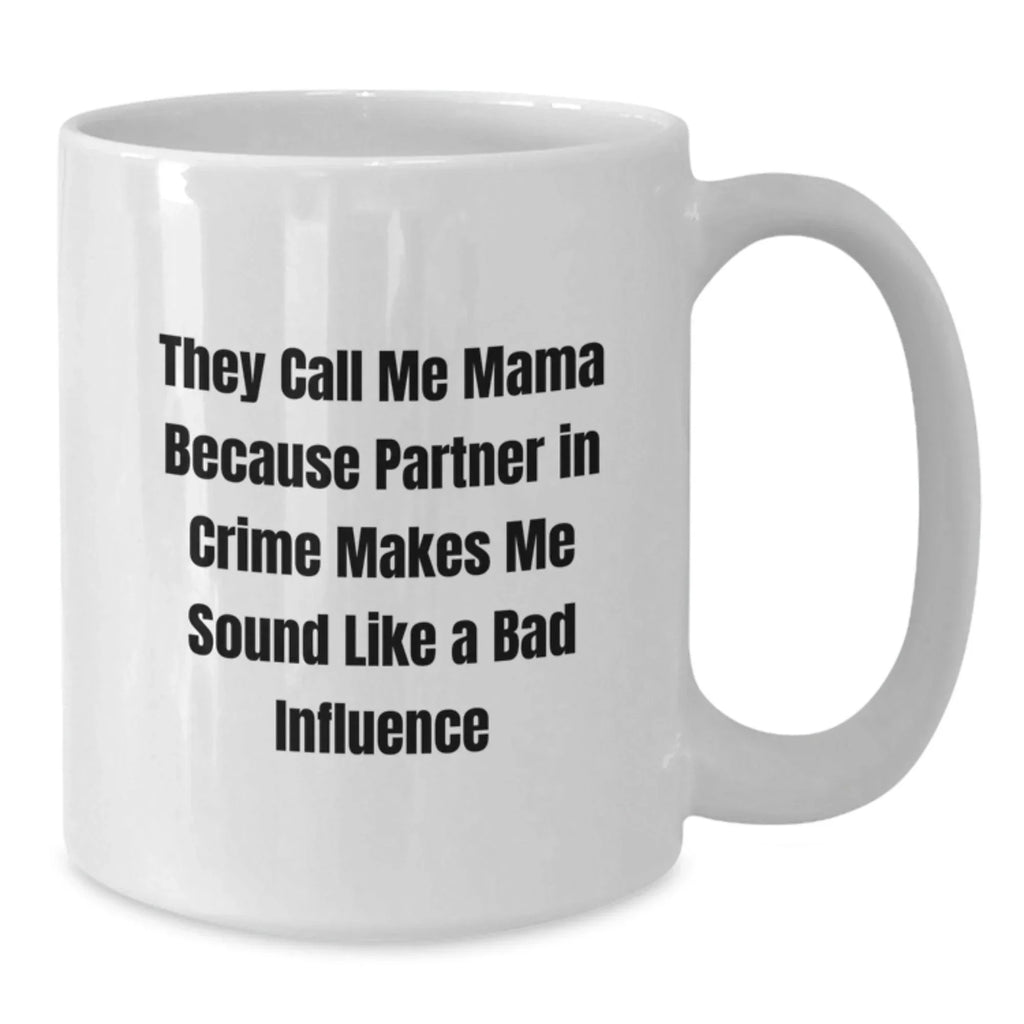 Funny Mama Gifts from Family - White Coffee Mug for Mama, 'They Call Me Mama Because Partner In Crime Makes Me Sound Like A Bad Influence' Graduation Unique Gifts